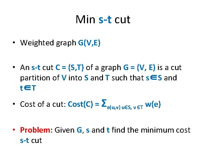 Min s-t cut • Weighted graph G(V, E) • An s-t cut C =