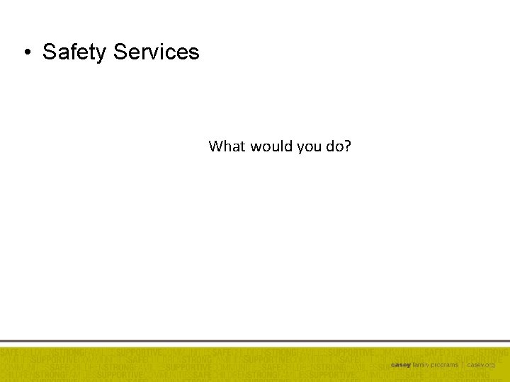  • Safety Services What would you do? 