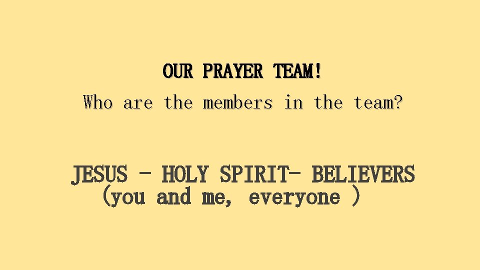 OUR PRAYER TEAM! Who are the members in the team? JESUS - HOLY SPIRIT-