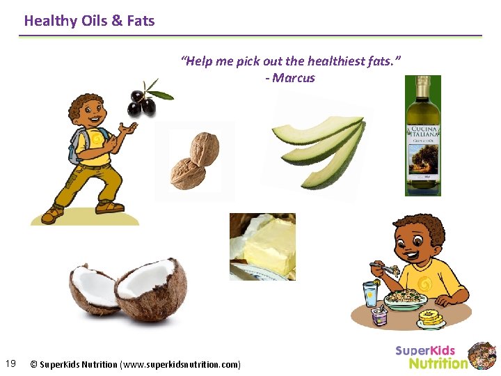 Healthy Oils & Fats “Help me pick out the healthiest fats. ” - Marcus