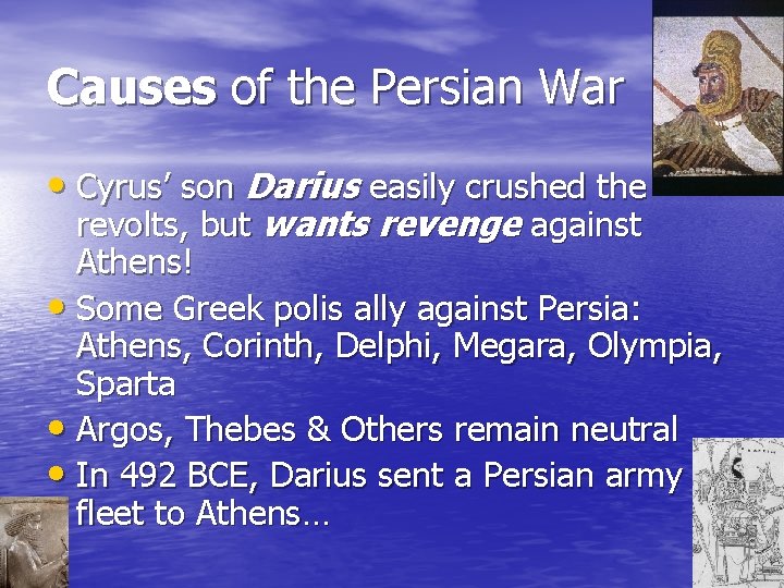 Causes of the Persian War • Cyrus’ son Darius easily crushed the revolts, but
