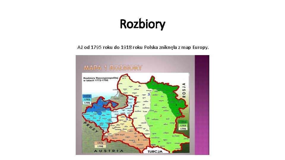 Rozbiory Aż od 1795 roku do 1918 roku Polska zniknęła z map Europy. 