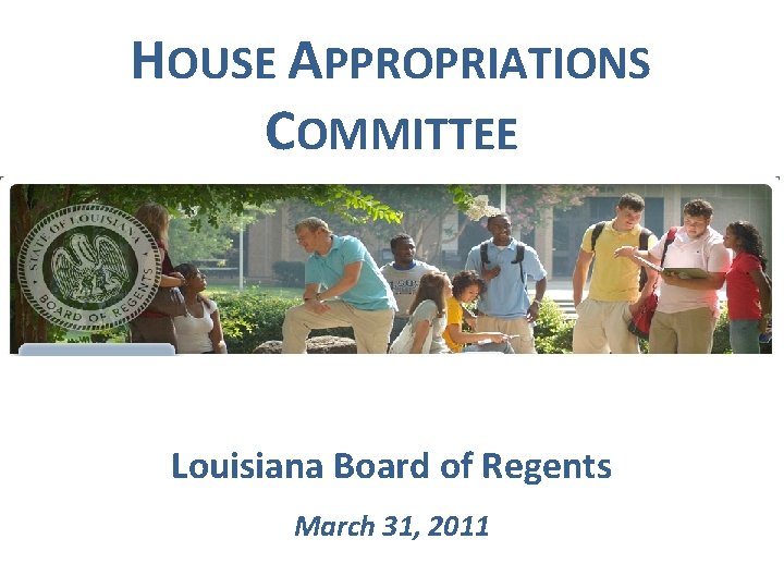 HOUSE APPROPRIATIONS COMMITTEE Louisiana Board of Regents March 31, 2011 