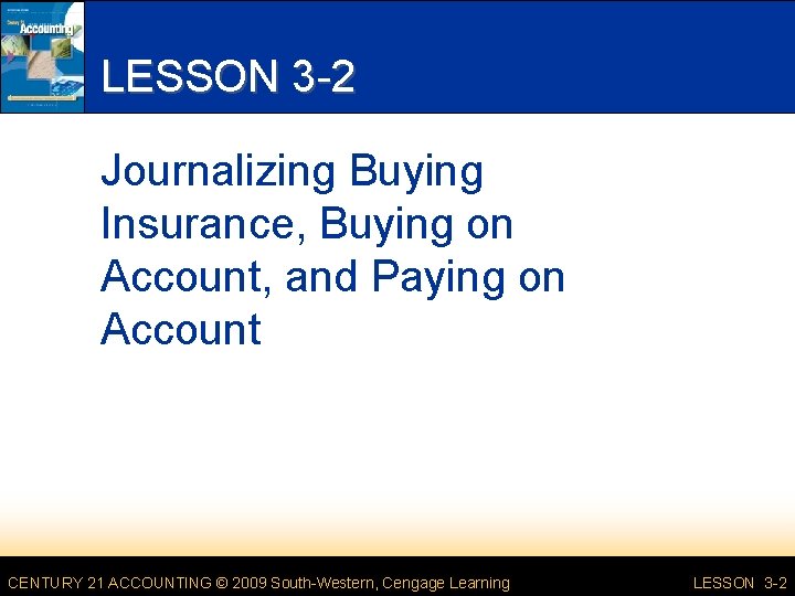 LESSON 3 -2 Journalizing Buying Insurance, Buying on Account, and Paying on Account CENTURY