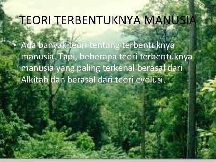 TEORI TERBENTUKNYA MANUSIA • Ada banyak teori tentang terbentuknya manusia. Tapi, beberapa teori terbentuknya