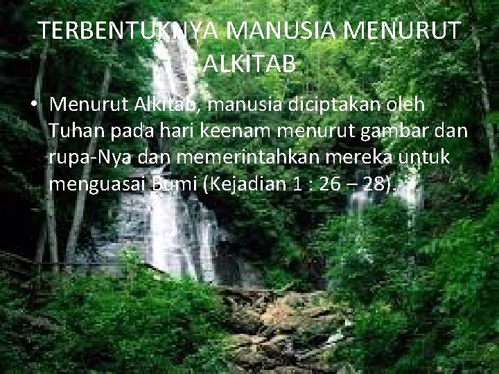 TERBENTUKNYA MANUSIA MENURUT ALKITAB • Menurut Alkitab, manusia diciptakan oleh Tuhan pada hari keenam