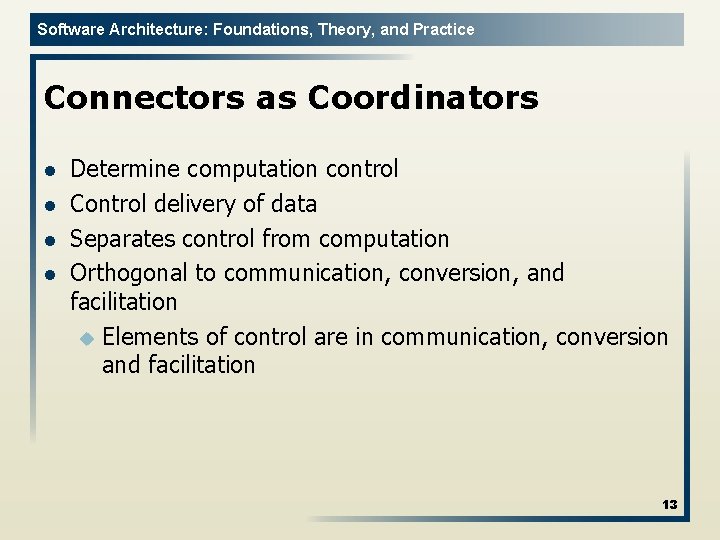 Software Architecture: Foundations, Theory, and Practice Connectors as Coordinators l l Determine computation control
