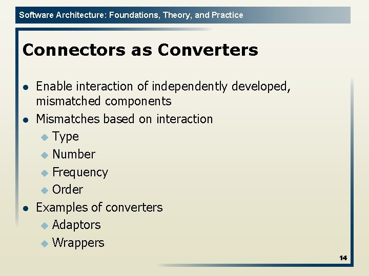 Software Architecture: Foundations, Theory, and Practice Connectors as Converters l l l Enable interaction