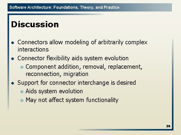 Software Architecture: Foundations, Theory, and Practice Discussion l l l Connectors allow modeling of