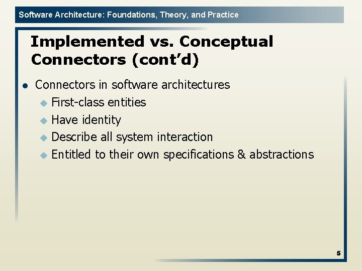 Software Architecture: Foundations, Theory, and Practice Implemented vs. Conceptual Connectors (cont’d) l Connectors in