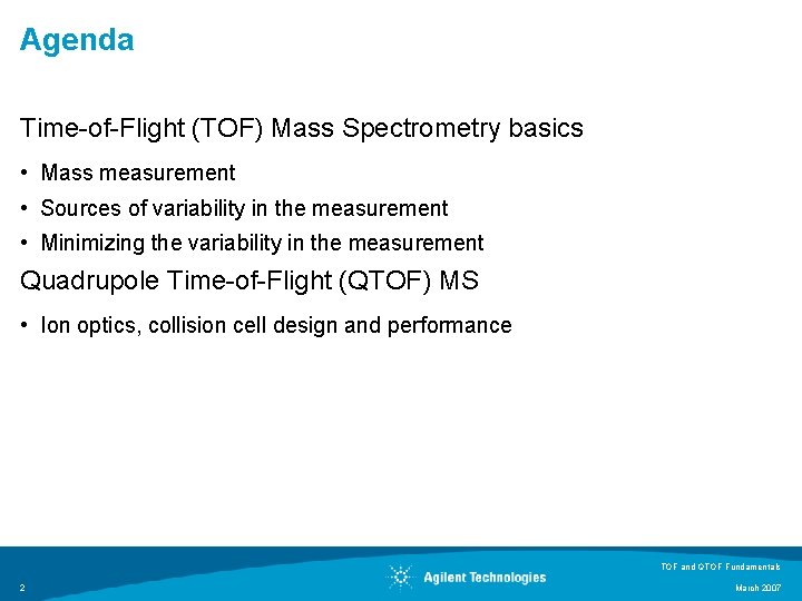 Agenda Time-of-Flight (TOF) Mass Spectrometry basics • Mass measurement • Sources of variability in