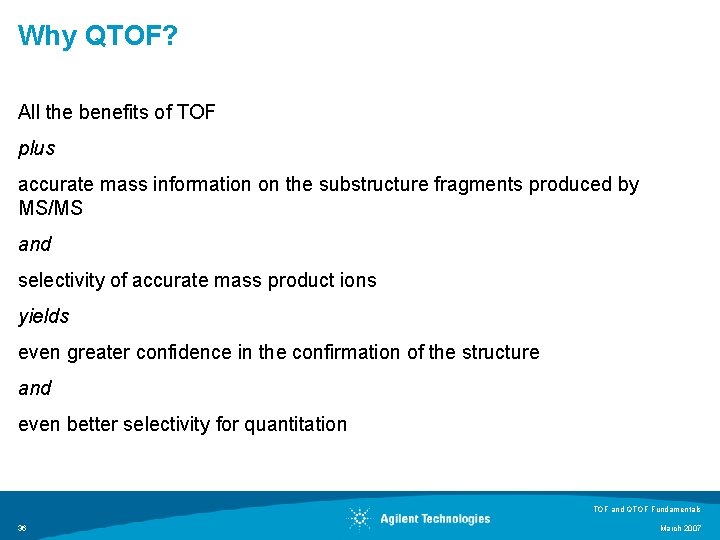Why QTOF? All the benefits of TOF plus accurate mass information on the substructure