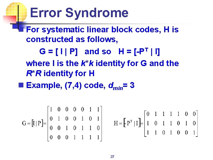 Error Syndrome n For systematic linear block codes, H is constructed as follows, G