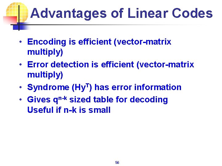 Advantages of Linear Codes • Encoding is efficient (vector-matrix multiply) • Error detection is