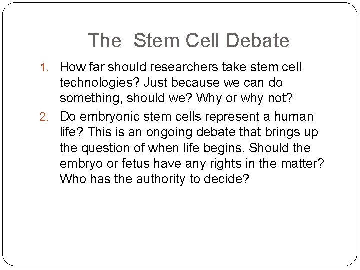 The Stem Cell Debate 1. How far should researchers take stem cell technologies? Just