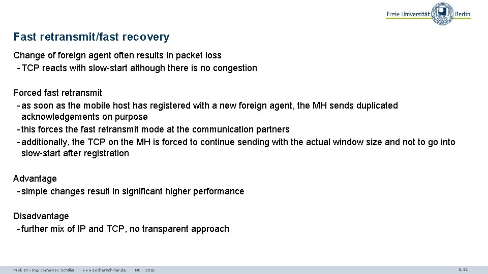 Fast retransmit/fast recovery Change of foreign agent often results in packet loss - TCP