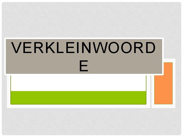 VERKLEINWOORD E 