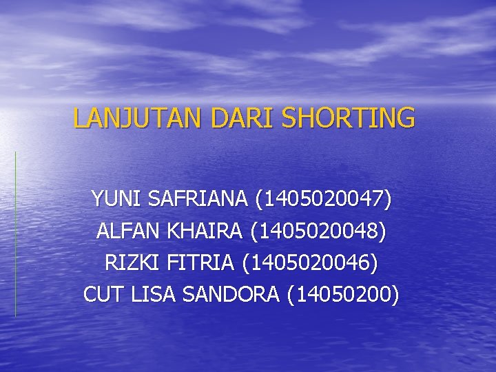 LANJUTAN DARI SHORTING YUNI SAFRIANA (1405020047) ALFAN KHAIRA (1405020048) RIZKI FITRIA (1405020046) CUT LISA