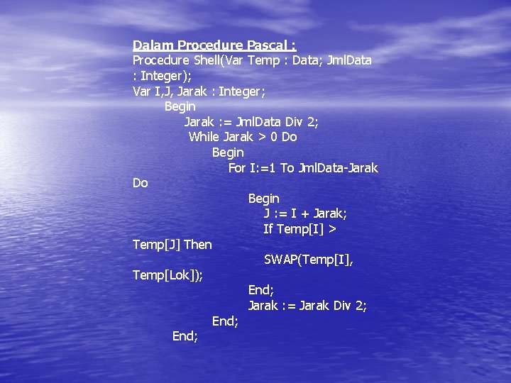 Dalam Procedure Pascal : Procedure Shell(Var Temp : Data; Jml. Data : Integer); Var