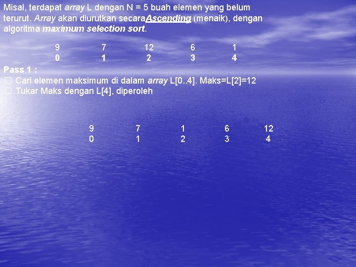 Misal, terdapat array L dengan N = 5 buah elemen yang belum terurut. Array