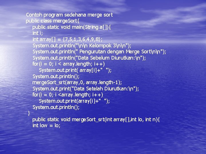 Contoh program sedehana merge sort public class merge. Sort{ public static void main(String a[]){