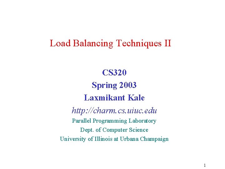 Load Balancing Techniques II CS 320 Spring 2003 Laxmikant Kale http: //charm. cs. uiuc.