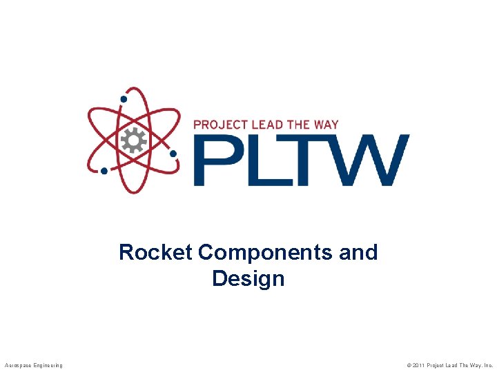 Rocket Components and Design Aerospace Engineering © 2011 Project Lead The Way, Inc. 