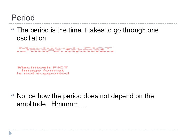 Period The period is the time it takes to go through one oscillation. Notice