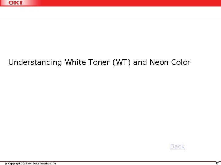 Understanding White Toner (WT) and Neon Color Back © Copyright 2016 Oki Data Americas,