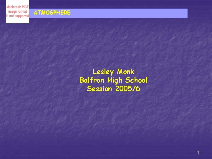 ATMOSPHERE Lesley Monk Balfron High School Session 2005/6 1 