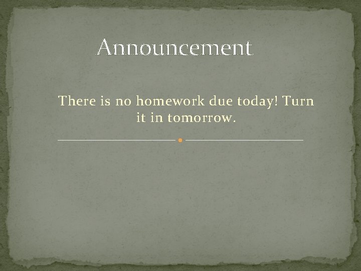 Announcement There is no homework due today! Turn it in tomorrow. 