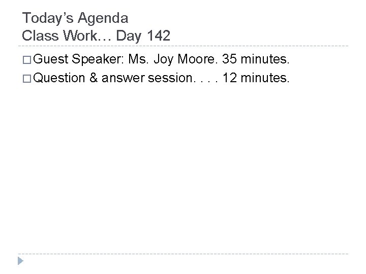 Today’s Agenda Class Work… Day 142 � Guest Speaker: Ms. Joy Moore. 35 minutes.