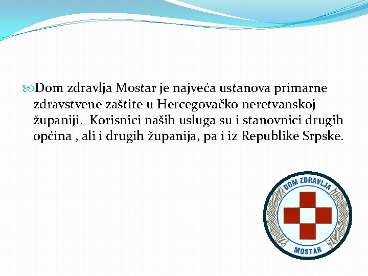  Dom zdravlja Mostar je najveća ustanova primarne zdravstvene zaštite u Hercegovačko neretvanskoj županiji.