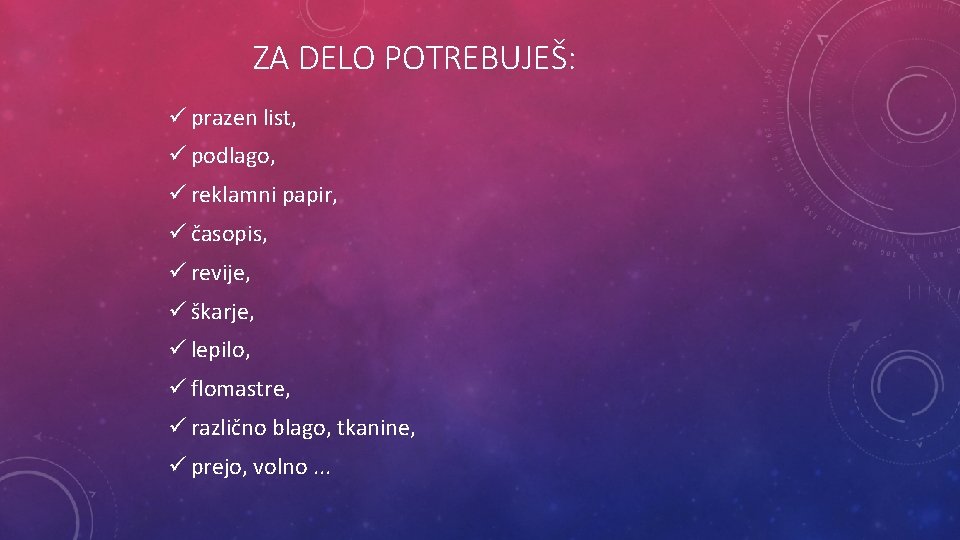 ZA DELO POTREBUJEŠ: ü prazen list, ü podlago, ü reklamni papir, ü časopis, ü