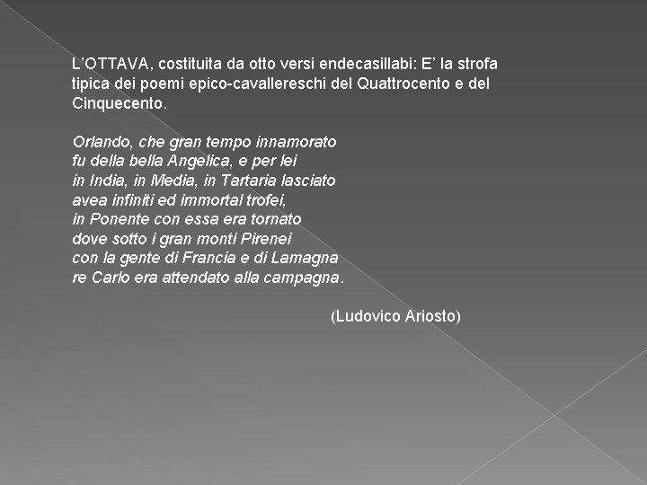 L’OTTAVA, costituita da otto versi endecasillabi: E’ la strofa tipica dei poemi epico-cavallereschi del
