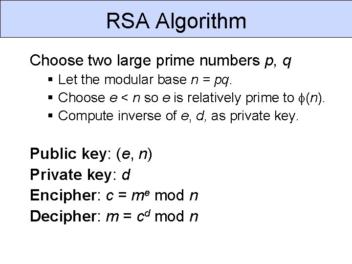 RSA Algorithm Choose two large prime numbers p, q Let the modular base n