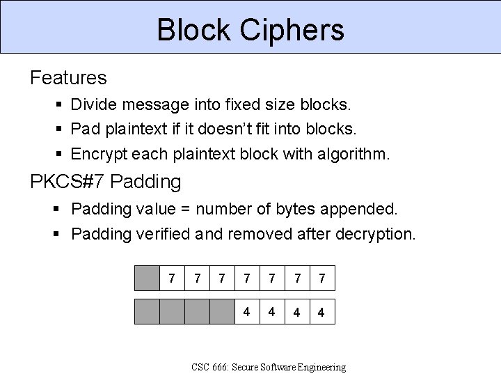 Block Ciphers Features Divide message into fixed size blocks. Pad plaintext if it doesn’t