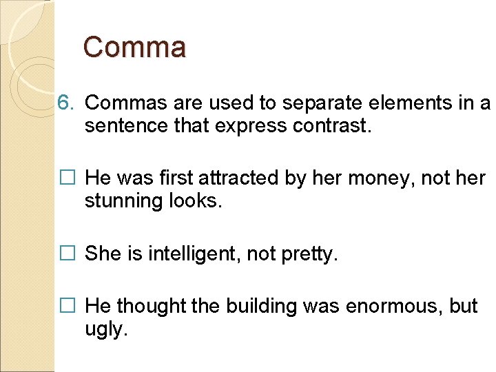 Comma 6. Commas are used to separate elements in a sentence that express contrast.