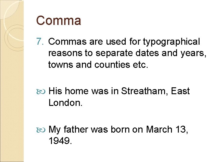 Comma 7. Commas are used for typographical reasons to separate dates and years, towns