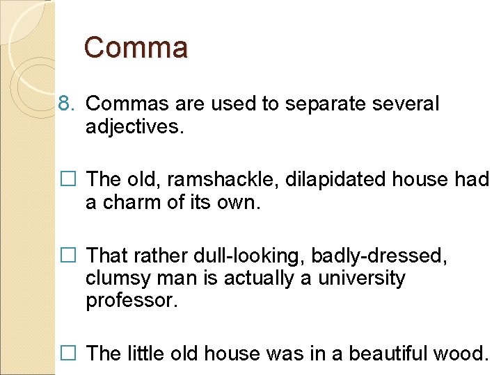 Comma 8. Commas are used to separate several adjectives. � The old, ramshackle, dilapidated