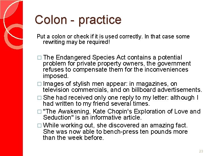 Colon - practice Put a colon or check if it is used correctly. In