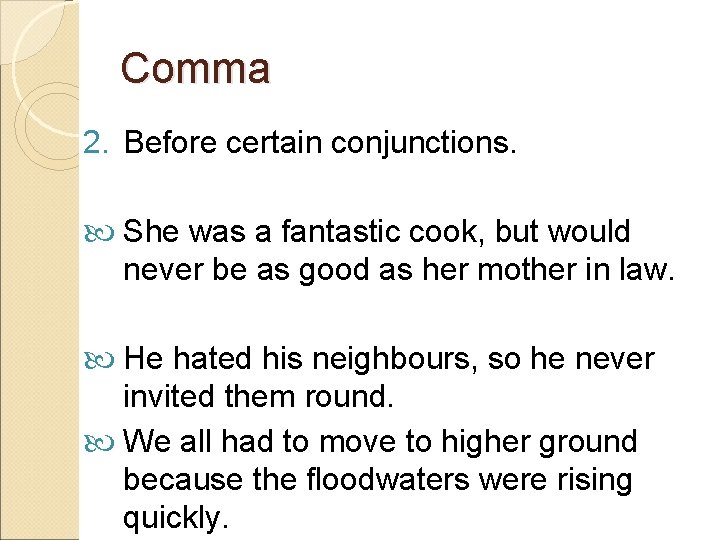 Comma 2. Before certain conjunctions. She was a fantastic cook, but would never be