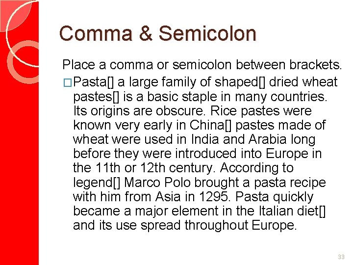 Comma & Semicolon Place a comma or semicolon between brackets. �Pasta[] a large family