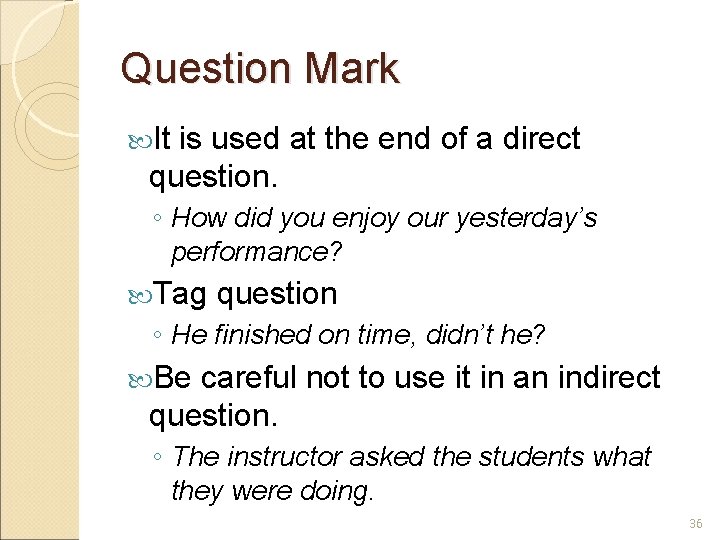 Question Mark It is used at the end of a direct question. ◦ How