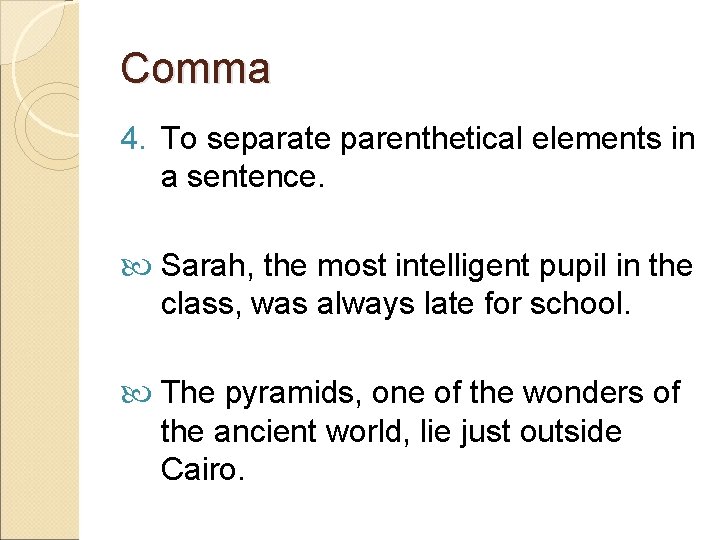 Comma 4. To separate parenthetical elements in a sentence. Sarah, the most intelligent pupil