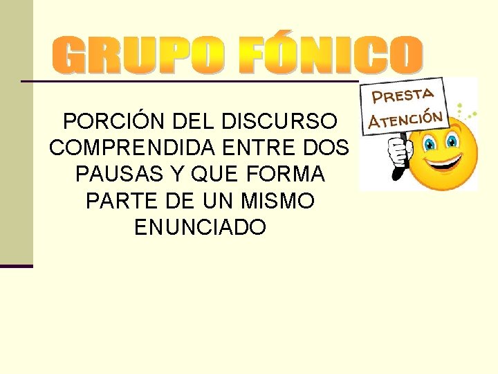 PORCIÓN DEL DISCURSO COMPRENDIDA ENTRE DOS PAUSAS Y QUE FORMA PARTE DE UN MISMO PORCIÓN DEL DISCURSO COMPRENDIDA ENTRE DOS PAUSAS Y QUE FORMA PARTE DE UN MISMO