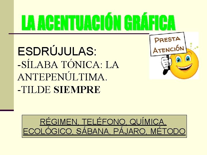 ESDRÚJULAS: -SÍLABA TÓNICA: LA ANTEPENÚLTIMA. -TILDE SIEMPRE RÉGIMEN, TELÉFONO, QUÍMICA, ECOLÓGICO, SÁBANA, PÁJARO, MÉTODO