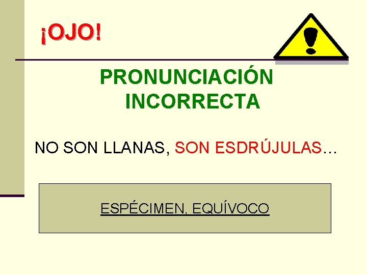 ¡OJO! PRONUNCIACIÓN INCORRECTA NO SON LLANAS, SON ESDRÚJULAS… ESPÉCIMEN, EQUÍVOCO 