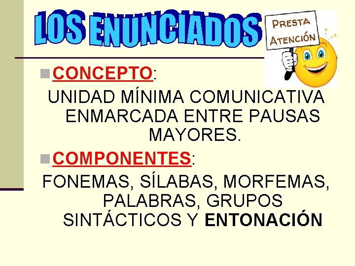 n CONCEPTO: UNIDAD MÍNIMA COMUNICATIVA ENMARCADA ENTRE PAUSAS MAYORES. n COMPONENTES: FONEMAS, SÍLABAS, MORFEMAS,