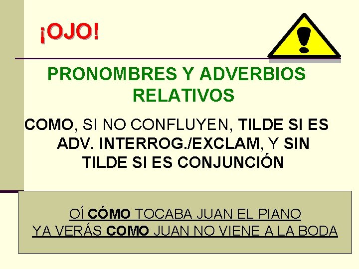 ¡OJO! PRONOMBRES Y ADVERBIOS RELATIVOS COMO, SI NO CONFLUYEN, TILDE SI ES ADV. INTERROG.